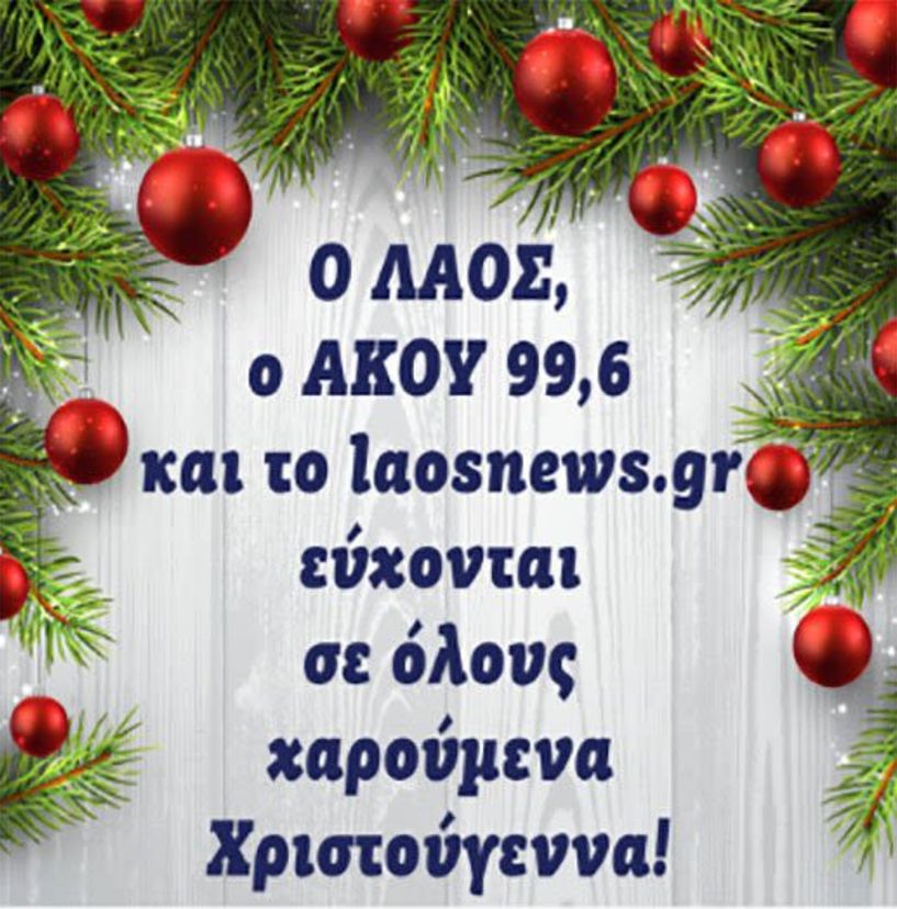 Ο ΛΑΟΣ, ο ΑΚΟΥ 99.6 και το laosnews.gr εύχονται σε όλους χαρούμενα Χριστούγεννα!